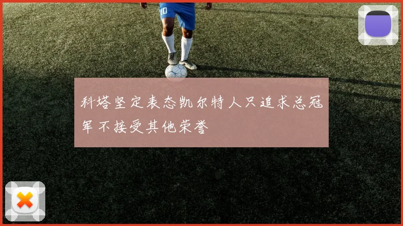 科塔坚定表态凯尔特人只追求总冠军不接受其他荣誉