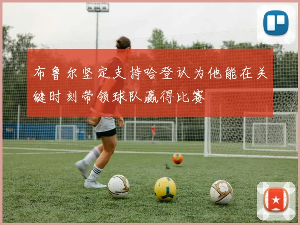 布鲁尔坚定支持哈登认为他能在关键时刻带领球队赢得比赛